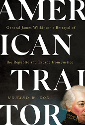 American Traitor: General James Wilkinson's Betrayal of the Republic
