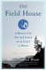 Field House: A Writer's Life Lost and Found on an Island in Maine