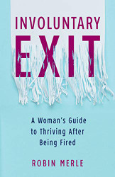 Involuntary Exit: A Woman's Guide to Thriving After Being Fired