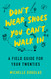 Don't Wear Shoes You Can't Walk In