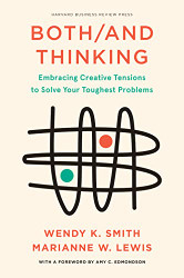 Both/And Thinking: Embracing Creative Tensions to Solve Your Toughest