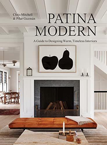 Patina Modern: A Guide to Designing Warm Timeless Interiors Patina Modern: A Guide to Designing Warm Timeless Interiors