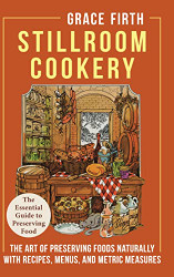 Stillroom Cookery: The Art of Preserving Foods Naturally