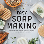 Easy Soap Making: Natural Recipes for Creative Melt-and-Pour