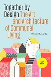 Together by Design: The Art and Architecture of Communal Living