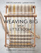 Weaving Big on a Little Loom: Create Inspired Larger Pieces