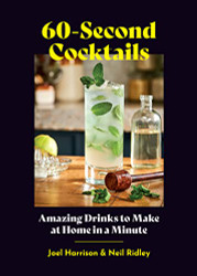 60-Second Cocktails: Amazing Drinks to Make at Home in a Minute