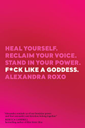 F*ck Like a Goddess: Heal Yourself. Reclaim Your Voice. Stand in Your