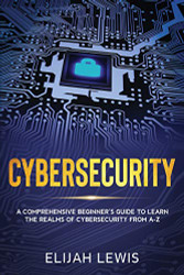 Cybersecurity: A Comprehensive Beginner's Guide to learn the Realms