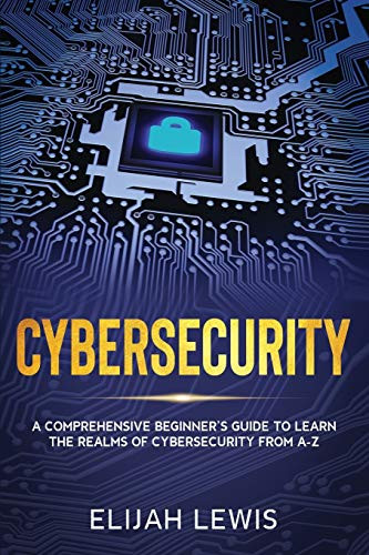 Cybersecurity: A Comprehensive Beginner's Guide to learn the Realms