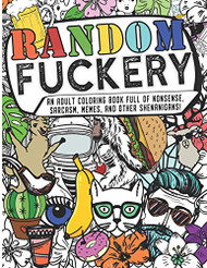 Random Fuckery | An Adult Coloring Book Full of Nonsense Sarcasm