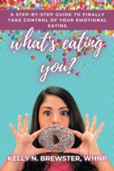 What's Eating You?: A STEP-BY-STEP guide to finally take control