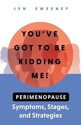 You've Got to Be Kidding Me! Perimenopause Symptoms Stages
