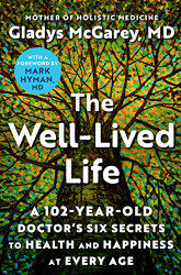 Well-Lived Life: A 102-Year-Old Doctor's Six Secrets to Health