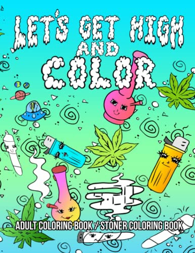 Let's Get High And Color: An Adult Coloring Book Stoner Coloring Book