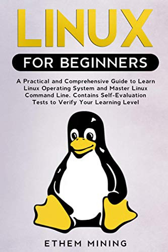 Linux for Beginners: A Practical and Comprehensive Guide to Learn