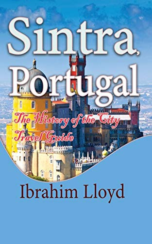 Sintra Portugal: The History of the City Travel Guide