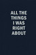 All The Things I Was Right About