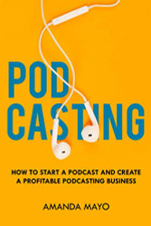 Podcasting: How to Start a Podcast and Create a Profitable Podcasting