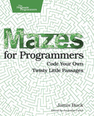 Mazes for Programmers: Code Your Own Twisty Little Passages