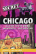 Secret Chicago: A Guide to the Weird Wonderful and Obscure