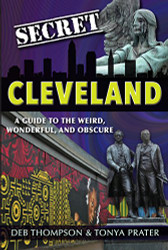 Secret Cleveland: A Guide to the Weird Wonderful and Obscure