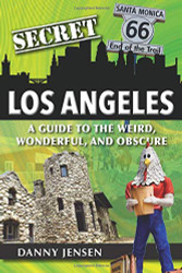 Secret Los Angeles: A Guide to the Weird Wonderful and Obscure
