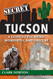 Secret Tucson: A Guide to the Weird Wonderful and Obscure