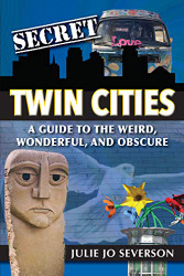 Secret Twin Cities: A Guide to the Weird Wonderful and Obscure
