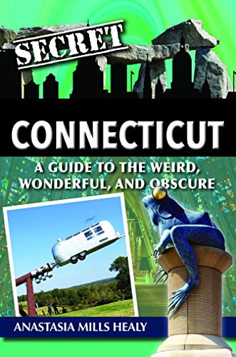 Secret Connecticut: A Guide to the Weird Wonderful and Obscure