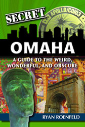 Secret Omaha: A Guide to the Weird Wonderful and Obscure