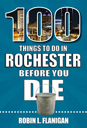 100 Things to Do in Rochester Before You Die - 100 Things to Do Before