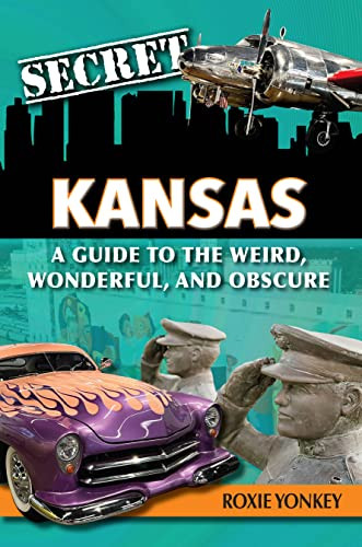 Secret Kansas: A Guide to the Weird Wonderful and Obscure