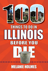 100 Things to Do in Illinois Before You Die - 100 Things to Do Before