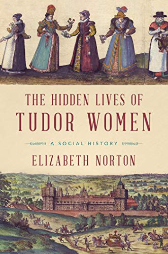 Hidden Lives of Tudor Women: A Social History