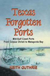 Texas Forgotten Ports Volume 1 - Mid-Gulf Ports From Corpus Christi