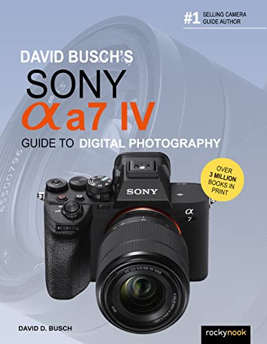 David Busch's Sony Alpha a7 IV Guide to Digital Photography - David