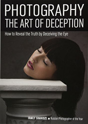 Photography: The Art of Deception: How to Reveal the Truth by