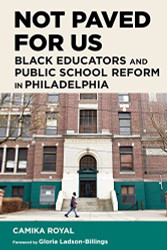 Not Paved for Us: Black Educators and Public School Reform
