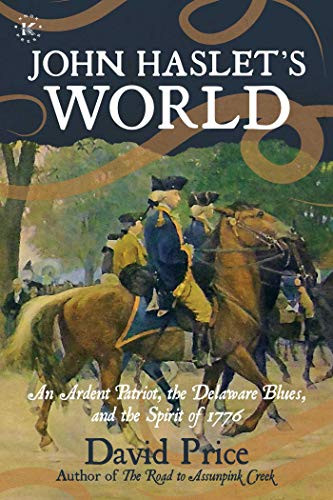 John Haslet's World: An Ardent Patriot the Delaware Blues