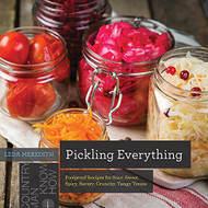Pickling Everything: Foolproof Recipes for Sour Sweet Spicy Savory