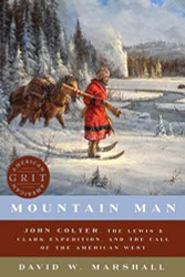 Mountain Man: John Colter the Lewis & Clark Expedition and the Call