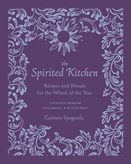 Spirited Kitchen: Recipes and Rituals for the Wheel of the Year