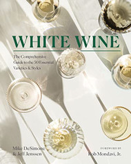 White Wine: The Comprehensive Guide to the 50 Essential Varieties