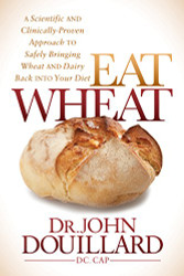Eat Wheat: A Scientific and Clinically-Proven Approach to Safely