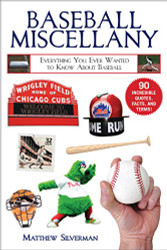 Baseball Miscellany: Everything You Ever Wanted to Know About Baseball