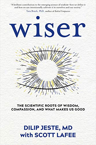 Wiser: The Scientific Roots of Wisdom Compassion and What Makes Us