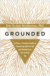 Grounded: A Fierce Feminine Guide to Connecting with the Soil