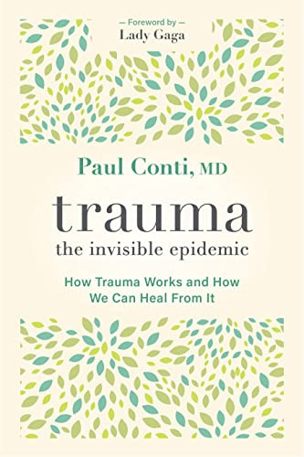 Trauma: The Invisible Epidemic: How Trauma Works and How We Can Heal