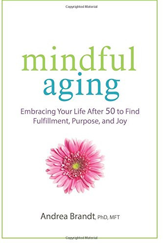 Mindful Aging: Embracing Your Life After 50 to Find Fulfillment
